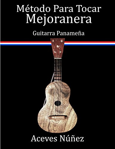 Metodo Para Tocar Mejoranera: Guitarra Panamena, De Aceves Nunez. Editorial Createspace Independent Publishing Platform, Tapa Blanda En Español, 2018