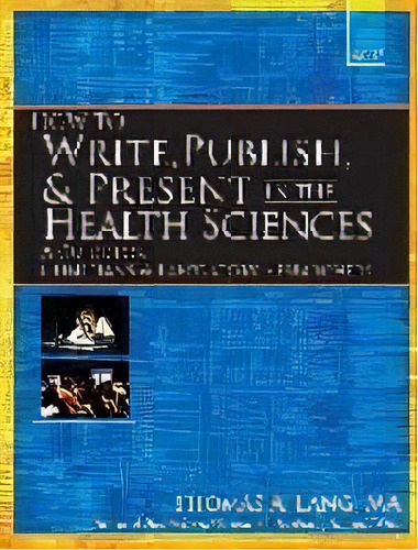 How To Write, Publish, And Present In The Health Sciences :, De Thomas A. Lang. Editorial American College Of Physicians En Inglés