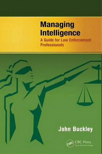 Managing Intelligence : A Guide For Law Enforcement Professionals, De John Buckley. Editorial Taylor & Francis Inc, Tapa Blanda En Inglés