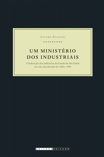 Ministerio Dos Industriais, Um, De Bianchi. Editora Unicamp, Capa Mole, Edição 1 Em Português, 2010