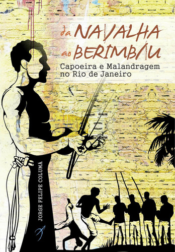 Da navalha ao berimbau: Capoeira e malandragem no Rio de Janeiro, de Columá, Jorge Felipe. Arole Editora e Produtora Cultural EIRELI, capa mole em português, 2021