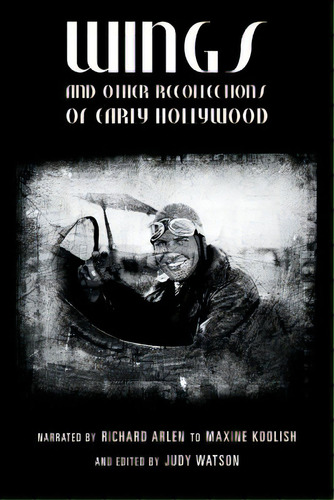 Wings And Other Recollections Of Early Hollywood: Narrated By Richard Arlen To Maxine Koolish And..., De Koolish, Maxine. Editorial Createspace, Tapa Blanda En Inglés