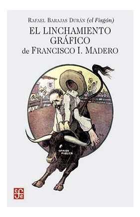 El Linchamiento Gráfico De Francisco I. Madero | Rafael Bar
