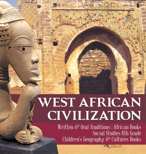 West African Civilization Written & Oral Traditions African Books Social Studies 6th Grade Childr..., De Baby Professor. Editorial Cooking Genius, Tapa Dura En Inglés