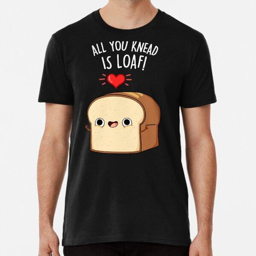 Remera All You Knead Is Loaf Funny Bread Puns (bg Oscuro) Al