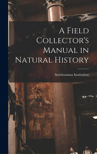 A Field Collector's Manual In Natural History, De Smithsonian Institution. Editorial Hassell Street Pr, Tapa Dura En Inglés