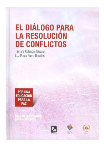 El Diálogo Para La Resolución De Conflictos, De Tamara Kolangui Nisanof, Luz Paula Parra Rosales., Vol. 1. Editorial Limusa, Tapa Blanda, Edición Limusa En Español, 2012