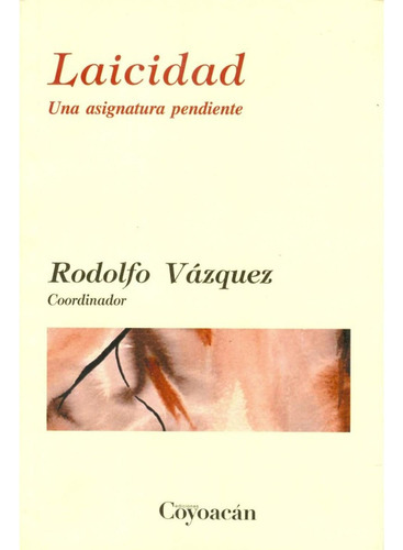 Laicidad: No, de Rodolfo Vázquez (comp.)., vol. 1. Editorial Coyoacán, tapa pasta blanda, edición 1 en español, 2013