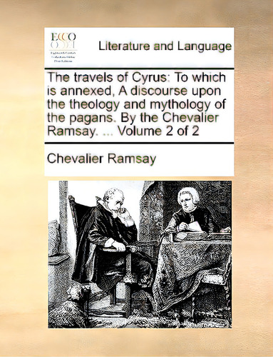The Travels Of Cyrus: To Which Is Annexed, A Discourse Upon The Theology And Mythology Of The Pag..., De Ramsay, Chevalier. Editorial Gale Ecco Print Ed, Tapa Blanda En Inglés