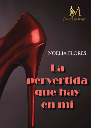 LA PERVERTIDA QUE HAY EN MI, de FLORES, NOELIA. Con M de Mujer Editorial SL, tapa blanda en español