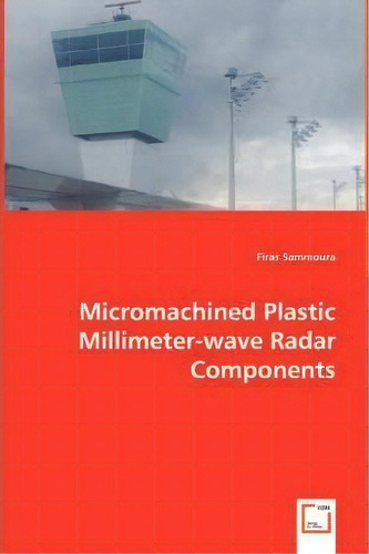 Micromachined Plastic Millimeter-wave Radar Components, De Firas Sammoura. Editorial Vdm Verlag Dr Mueller E K, Tapa Blanda En Inglés