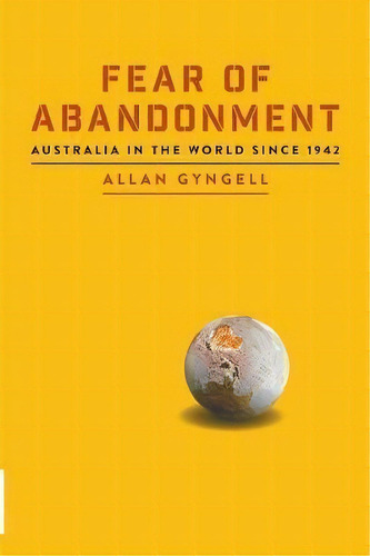 Fear Of Abandonment: Australia In The World Since 1942: Australia In The World Since 1942, De Allan Gyngell., Vol. 1. Editorial Black Inc., Tapa Blanda En Inglés, 2017