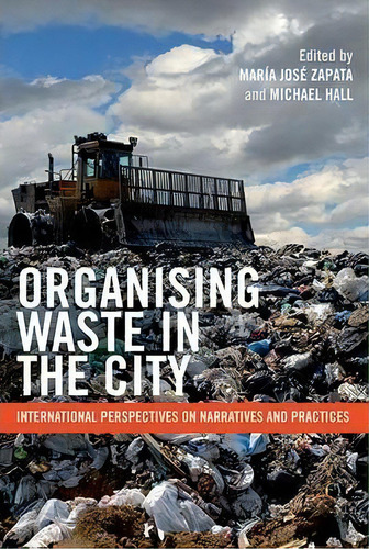 Organising Waste In The City : International Perspectives On Narratives And Practices, De Maria Jose Zapata. Editorial Policy Press, Tapa Dura En Inglés