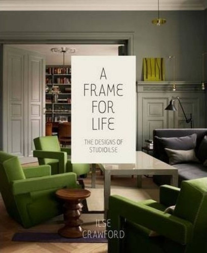 Frame For Life : The Designs Of Studioilse : The Designs Of Studioilse, De Ilse Crawford. Editorial Rizzoli International Publications, Tapa Dura En Inglés