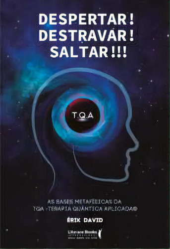 Despertar! Destravar! Saltar!!!: As Bases Metafísicas Da Tqa - Terapia Quântica Aplicada, De David Érik. Editora Literare Books International, Capa Mole Em Português, 2023