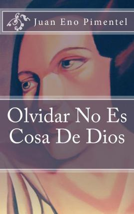 Libro Olvidar No Es Cosa De Dios - Juan Eno Pimentel