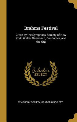 Libro Brahms Festival: Given By The Symphony Society Of N...