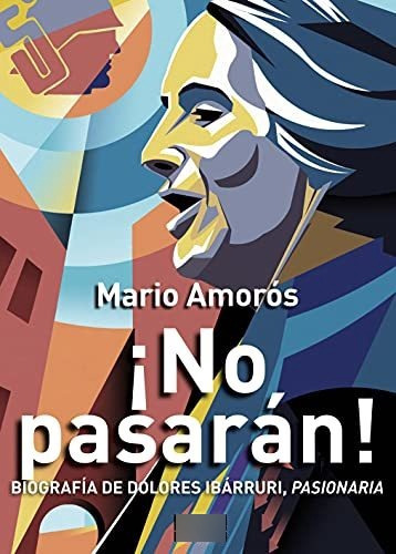 ¡no Pasarán! Biografía De Dolores Ibárruri, Pasionaria: 12 (