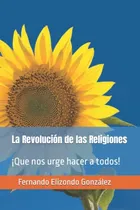 Comprar La Revolucion De Las Religiones: ¡que Nos Urge Hacer A Todos