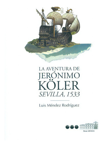 La Aventura De Jeronimo Koler Sevilla 1533, De Méndez Rodríguez, Luis. Editorial Marcial Pons, Tapa Dura, Edición 1 En Español, 2013