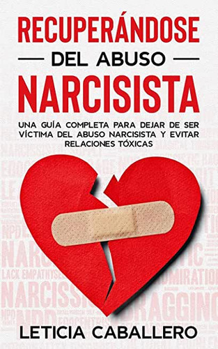 Recuperandose Del Abuso Narcisista : Una Guia Completa Para Dejar De Ser Victima Del Abuso Narcis..., De Leticia Caballero. Editorial Crecimiento De Autoayuda, Tapa Blanda En Español