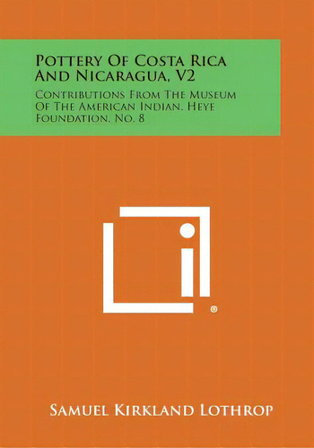 Pottery Of Costa Rica And Nicaragua, V2: Contributions From The Museum Of The American Indian, He..., De Lothrop, Samuel Kirkland. Editorial Literary Licensing Llc, Tapa Blanda En Inglés
