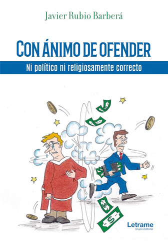 Con Ánimo De Ofender. Ni Político Ni Religiosamente Correcto