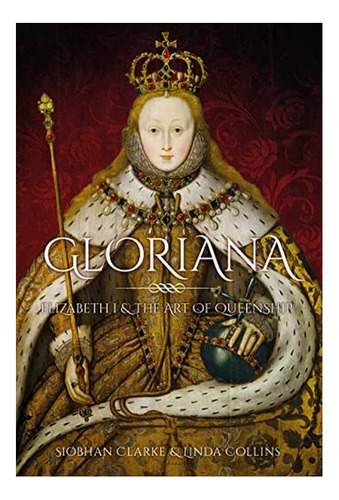 Gloriana - Elizabeth I And The Art Of Queenship. Eb01