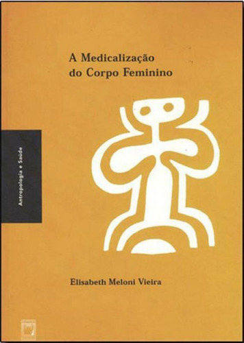 A Medicalização Do Corpo Feminino, De Vieira, Elisabeth Meloni. Editora Fiocruz, Capa Mole, Edição 1ª Edição - 2002 Em Português