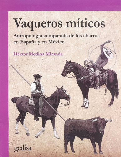 Vaqueros míticos: Antropologia comparada de los charros en España y Mexico, de Medina Miranda, Héctor. Serie Cla- de-ma Editorial Gedisa en español, 2020