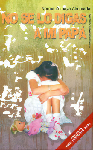 No Se Lo Digas A Mi Papá: No Se Lo Digas A Mi Papá, De Norma Zumaya Ahumada. Serie 6074563016, Vol. 1. Editorial Promolibro, Tapa Blanda, Edición 2010 En Español, 2010