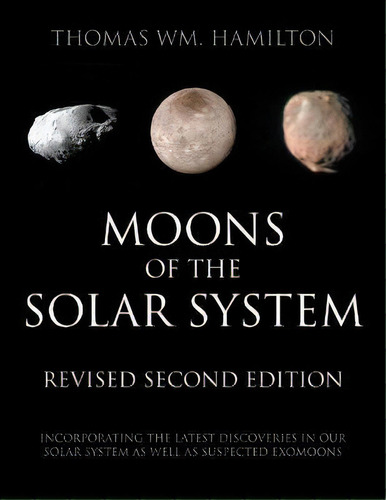 Moons Of The Solar System, Revised Second Edition : Incorporating The Latest Discoveries In Our S..., De Thomas Hamilton. Editorial Strategic Book Publishing, Tapa Blanda En Inglés