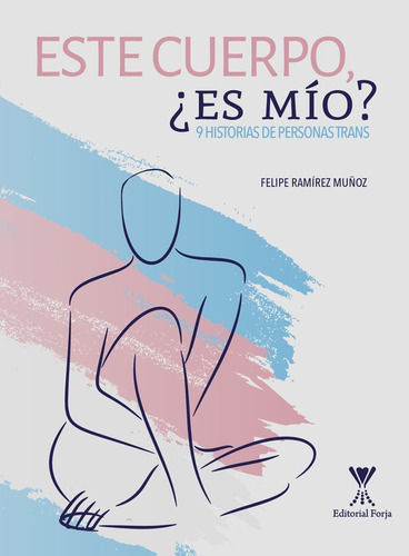 Este Cuerpo ¿es Mio? 9 Historias De Personas Trans, De Felipe Ramirez. Editorial Forja, Tapa Blanda En Español