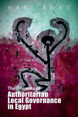 Libro The Dilemma Of Authoritarian Local Governance In Eg...