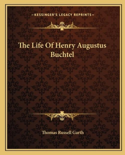 Libro The Life Of Henry Augustus Buchtel - Garth, Thomas ...