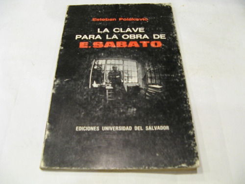 La Clave Para La Obra De Ernesto Sabato Esteban Polakovic