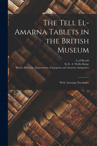 The Tell El-amarna Tablets In The British Museum: With Autotype Facsimiles, De Bezold, Carl 1859-1922. Editorial Legare Street Pr, Tapa Blanda En Inglés