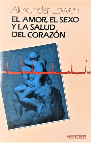 Amor El Sexo Y La Salud Del Corazón - Alexander Lowen 