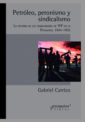 Libro: Petróleo, Peronismo Y Sindicalismo: La Historia