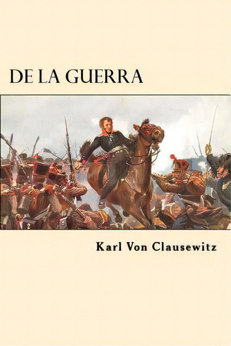 De La Guerra (spanish Edition), De Clausewitz, Karl Von. Editorial Createspace, Tapa Blanda En Español
