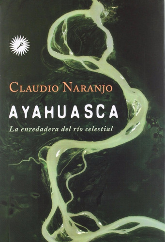 C Naranjo Ayahuasca Enredadera Del Río Celestial Ed La Llave