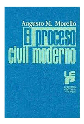 Libro - El Proceso Civil Moderno - Morello, Augusto M