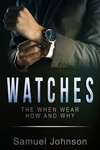 Watches, The When Wear How And Why Complete Guide To Wearing