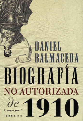 Biografia No Autorizada De 1910 - Balmaceda - Sudamericana