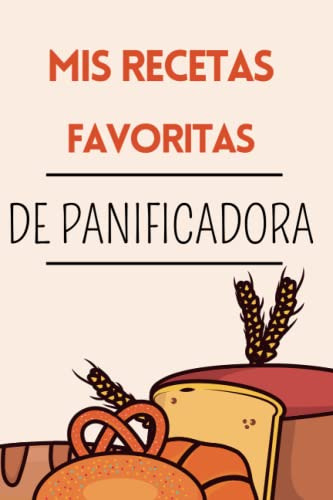 Mis Recetas Favoritas De Panificadora: Libro De Cocina En Bl