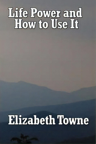 Life Power And How To Use It, De Elizabeth Towne. Editorial Wilder Publications, Tapa Blanda En Inglés