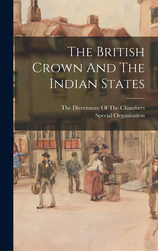 The British Crown And The Indian States, De The Ate Of The Chambers. Editorial Hassell Street Pr, Tapa Dura En Inglés