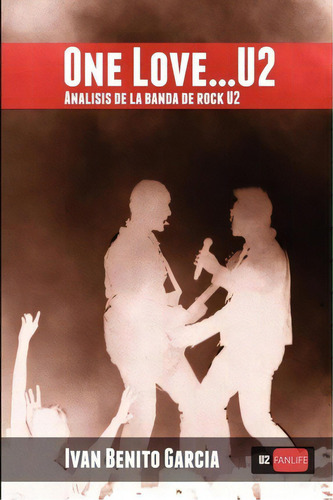 One Love... U2, De Ivan Benito Garcia. Editorial Createspace Independent Publishing Platform, Tapa Blanda En Español