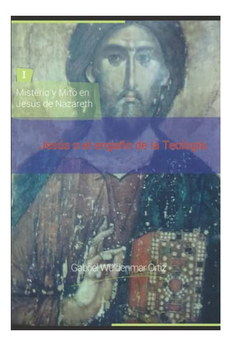 Libro : Jesus O El Engaño De La Teologia (misterio Y Mito 