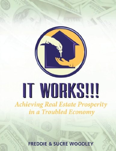 It Works! ! ! Achieving Real Estate Prosperity In A Troubled
